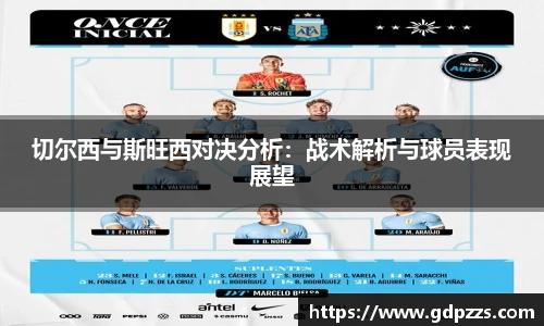 切尔西与斯旺西对决分析：战术解析与球员表现展望