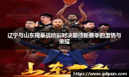 辽宁与山东揭幕战精彩对决期待新赛季的激情与荣耀